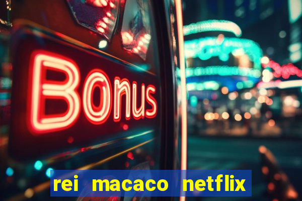 rei macaco netflix 3 temporada